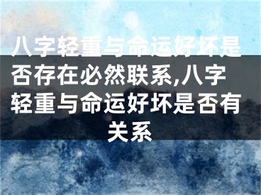 八字轻重与命运好坏是否存在必然联系,八字轻重与命运好坏是否有关系