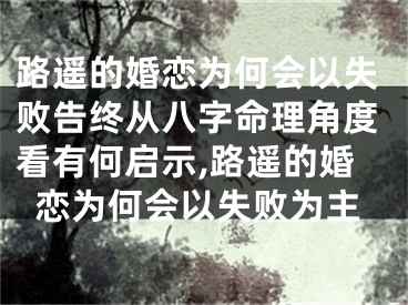 路遥的婚恋为何会以失败告终从八字命理角度看有何启示,路遥的婚恋为何会以失败为主
