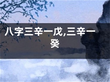 八字三辛一戊,三辛一癸