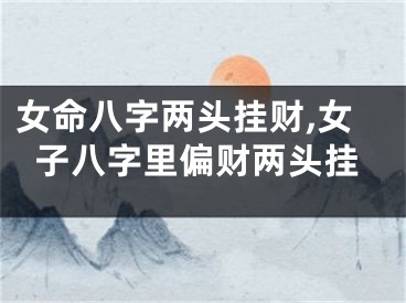 女命八字两头挂财,女子八字里偏财两头挂
