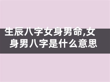 生辰八字女身男命,女身男八字是什么意思