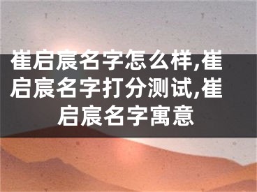 崔启宸名字怎么样,崔启宸名字打分测试,崔启宸名字寓意