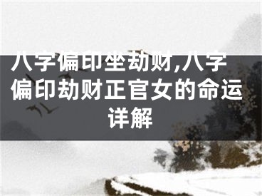 八字偏印坐劫财,八字偏印劫财正官女的命运详解