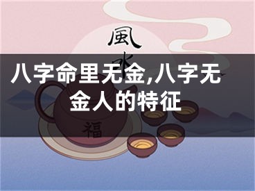 八字命里无金,八字无金人的特征