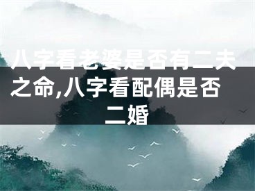八字看老婆是否有二夫之命,八字看配偶是否二婚