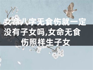 女命八字无食伤就一定没有子女吗,女命无食伤照样生子女