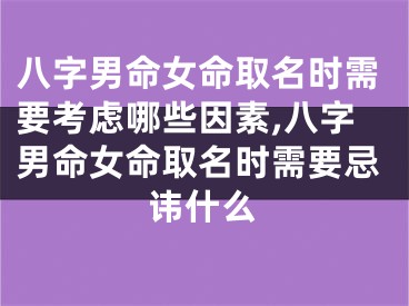 八字男命女命取名时需要考虑哪些因素,八字男命女命取名时需要忌讳什么