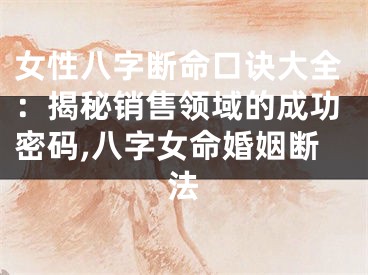 女性八字断命口诀大全：揭秘销售领域的成功密码,八字女命婚姻断法
