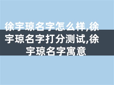 徐宇琼名字怎么样,徐宇琼名字打分测试,徐宇琼名字寓意