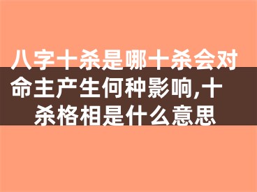 八字十杀是哪十杀会对命主产生何种影响,十杀格相是什么意思
