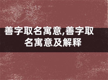 善字取名寓意,善字取名寓意及解释