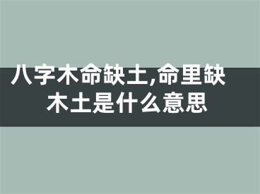 八字木命缺土,命里缺木土是什么意思