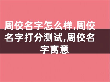 周佼名字怎么样,周佼名字打分测试,周佼名字寓意