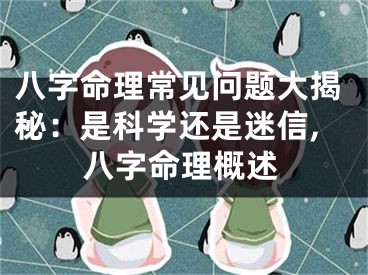 八字命理常见问题大揭秘：是科学还是迷信,八字命理概述