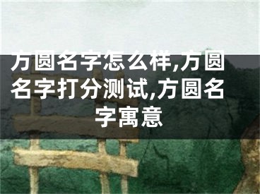 方圆名字怎么样,方圆名字打分测试,方圆名字寓意