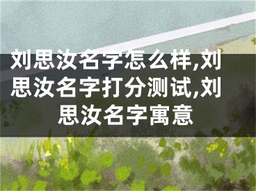 刘思汝名字怎么样,刘思汝名字打分测试,刘思汝名字寓意