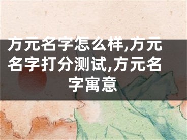 方元名字怎么样,方元名字打分测试,方元名字寓意