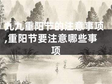 九九重阳节的注意事项,重阳节要注意哪些事项