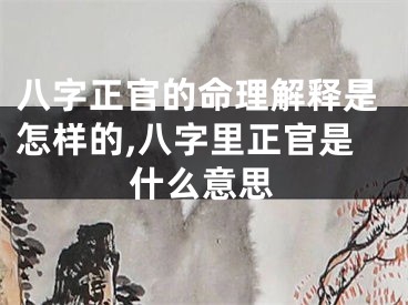 八字正官的命理解释是怎样的,八字里正官是什么意思
