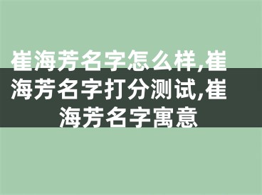 崔海芳名字怎么样,崔海芳名字打分测试,崔海芳名字寓意