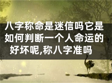 八字称命是迷信吗它是如何判断一个人命运的好坏呢,称八字准吗