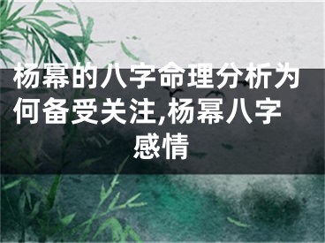 杨幂的八字命理分析为何备受关注,杨幂八字感情