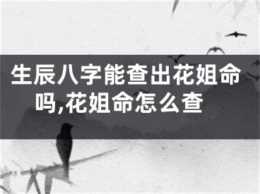 生辰八字能查出花姐命吗,花姐命怎么查