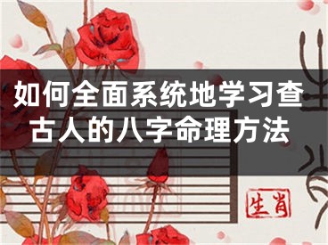 如何全面系统地学习查古人的八字命理方法