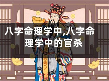 八字命理学中,八字命理学中的官杀