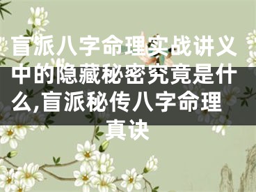 盲派八字命理实战讲义中的隐藏秘密究竟是什么,盲派秘传八字命理真诀