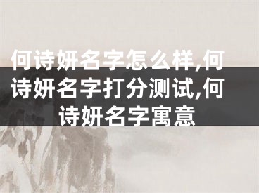 何诗妍名字怎么样,何诗妍名字打分测试,何诗妍名字寓意