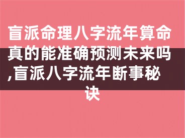 盲派命理八字流年算命真的能准确预测未来吗,盲派八字流年断事秘诀