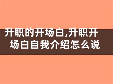 升职的开场白,升职开场白自我介绍怎么说