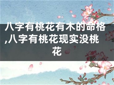 八字有桃花有木的命格,八字有桃花现实没桃花