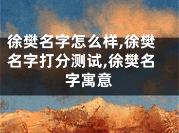 徐樊名字怎么样,徐樊名字打分测试,徐樊名字寓意