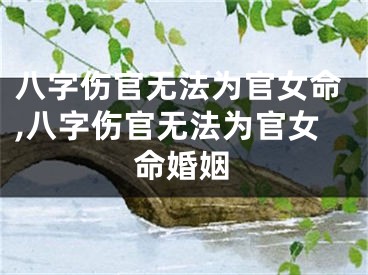 八字伤官无法为官女命,八字伤官无法为官女命婚姻