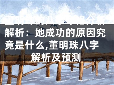 董明珠的八字命格分析解析：她成功的原因究竟是什么,董明珠八字解析及预测