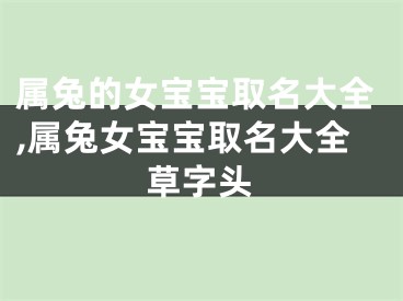 属兔的女宝宝取名大全,属兔女宝宝取名大全草字头