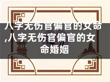 八字无伤官偏官的女命,八字无伤官偏官的女命婚姻