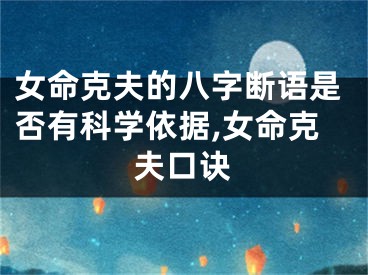 女命克夫的八字断语是否有科学依据,女命克夫口诀