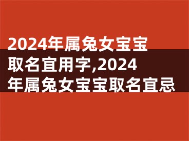 2024年属兔女宝宝取名宜用字,2024年属兔女宝宝取名宜忌
