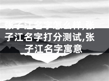 张子江名字怎么样,张子江名字打分测试,张子江名字寓意