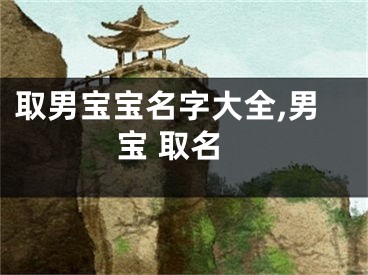 取男宝宝名字大全,男宝 取名