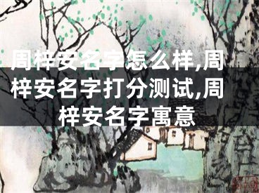 周梓安名字怎么样,周梓安名字打分测试,周梓安名字寓意