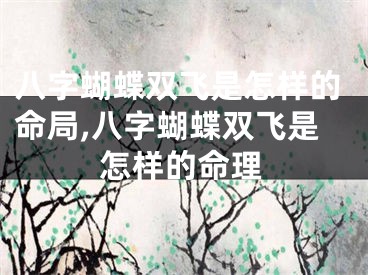八字蝴蝶双飞是怎样的命局,八字蝴蝶双飞是怎样的命理