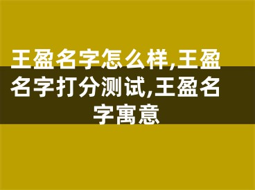 王盈名字怎么样,王盈名字打分测试,王盈名字寓意