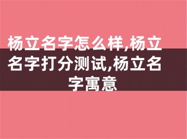杨立名字怎么样,杨立名字打分测试,杨立名字寓意