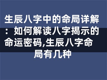 生辰八字中的命局详解：如何解读八字揭示的命运密码,生辰八字命局有几种