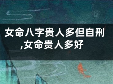 女命八字贵人多但自刑,女命贵人多好