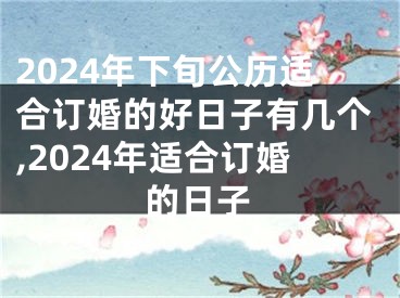 2024年下旬公历适合订婚的好日子有几个,2024年适合订婚的日子
